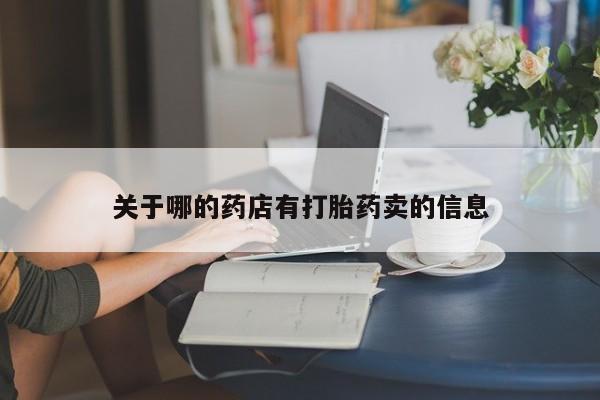 堕胎药微信关于哪的药店有打胎药卖的信息