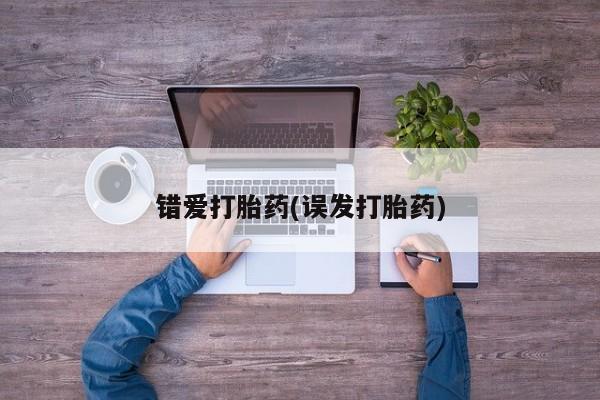 堕胎药微信错爱打胎药(误发打胎药)