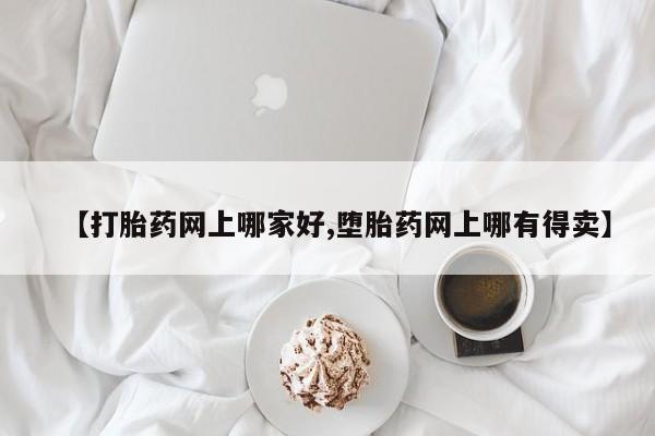 堕胎药微信【打胎药网上哪家好,堕胎药网上哪有得卖】