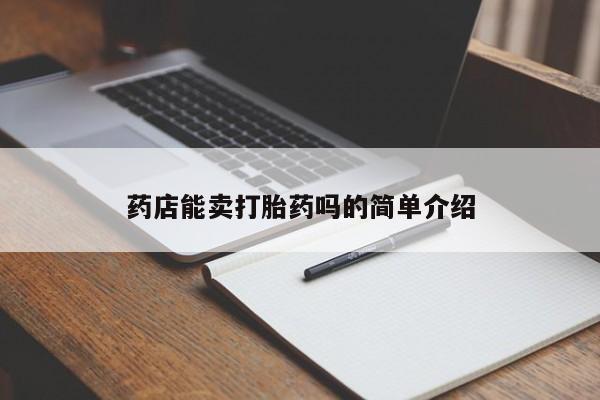 堕胎药微信药店能卖打胎药吗的简单介绍